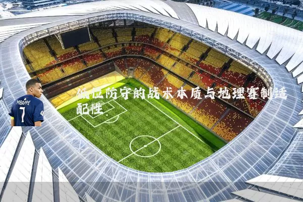 低位防守的战术本质与地理赛制适配性