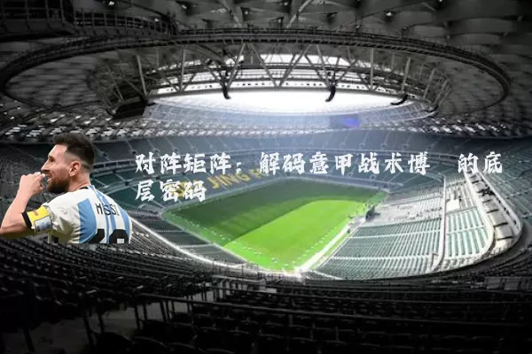 对阵矩阵:解码意甲战术博弈的底层密码