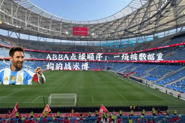 ABBA点球顺序:一场被数据重构的战术博弈