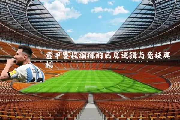 意甲赛程编排的底层逻辑与竞技真相