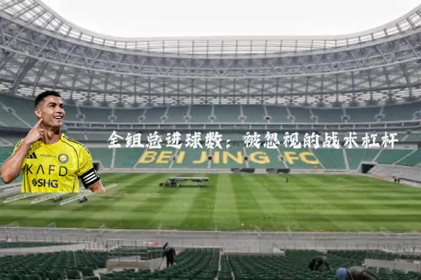全组总进球数：被忽视的战术杠杆