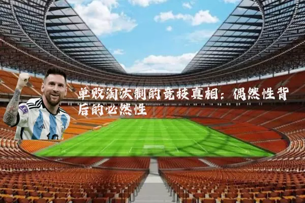 单败淘汰制的竞技真相：偶然性背后的必然性