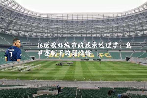 16座承办城市的战术地理学：意甲赛制下的隐性博弈