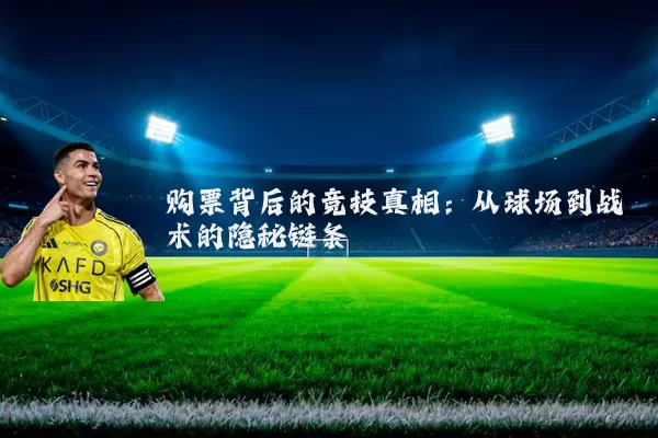 购票背后的竞技真相：从球场到战术的隐秘链条