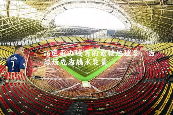 16座承办城市的竞技地理学:当球场成为战术变量