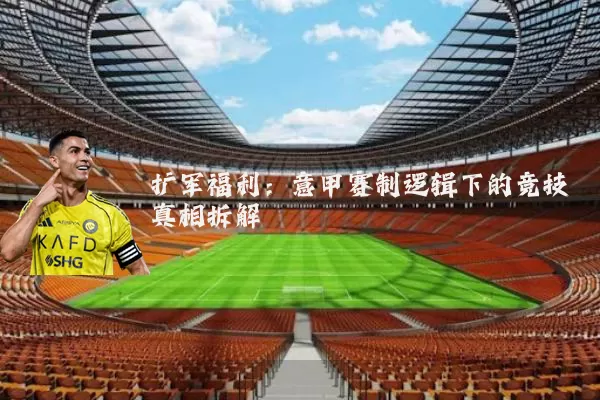 扩军福利：意甲赛制逻辑下的竞技真相拆解