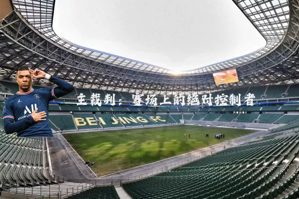 主裁判：赛场上的绝对控制者